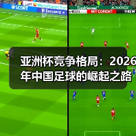 亚洲杯竞争格局:2026年中国足球的崛起之路(图1) 亚洲杯竞争格局:2026年中国足球的崛起之路(图1)