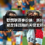 欧国联赛事价值：新时期足球战略的关键玄机（图3）