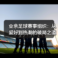 业余足球赛事组织:从爱好到热潮的破局之道(图3) 业余足球赛事组织:从爱好到热潮的破局之道(图3)
