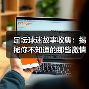 足坛球迷故事收集:揭秘你不知道的那些激情瞬间(图3) 足坛球迷故事收集:揭秘你不知道的那些激情瞬间(图3)