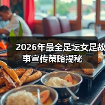 2026年最全足坛女足故事宣传策略揭秘(图1) 2026年最全足坛女足故事宣传策略揭秘(图1)