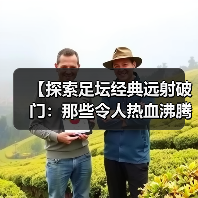 【探索足坛经典远射破门:那些令人热血沸腾的瞬间】(图1) 【探索足坛经典远射破门:那些令人热血沸腾的瞬间】(图1)