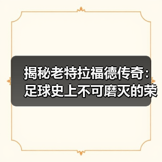 揭秘老特拉福德传奇：足球史上不可磨灭的荣耀瞬间
