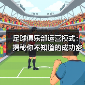 足球俱乐部运营模式：揭秘你不知道的成功密码