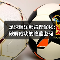 足球俱乐部管理优化:破解成功的隐藏密码(图2) 足球俱乐部管理优化:破解成功的隐藏密码(图2)
