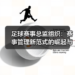 足球赛事总监组织:赛事管理新范式的崛起与实践探索(图1) 足球赛事总监组织:赛事管理新范式的崛起与实践探索(图1)