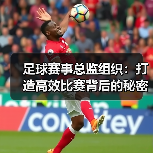 足球赛事总监组织：打造高效比赛背后的秘密武器（图4）