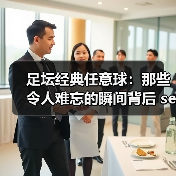 足坛经典任意球:那些令人难忘的瞬间背后 secrets(图2) 足坛经典任意球:那些令人难忘的瞬间背后 secrets(图2)