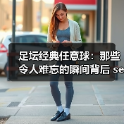 足坛经典任意球:那些令人难忘的瞬间背后 secrets(图3) 足坛经典任意球:那些令人难忘的瞬间背后 secrets(图3)