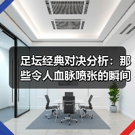 足坛经典对决分析：那些令人血脉喷张的瞬间