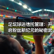 足坛球迷信托管理：开启粉丝新纪元的秘密武器（图3）