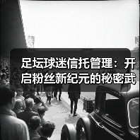 足坛球迷信托管理：开启粉丝新纪元的秘密武器（图4）