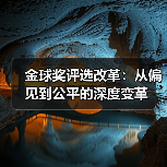 金球奖评选改革：从偏见到公平的深度变革（图3）