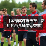 【金球奖评选改革：新时代的足球荣耀变革】（图4）