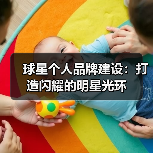 球星个人品牌建设：打造闪耀的明星光环