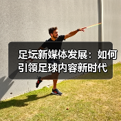 足坛新媒体发展:如何引领足球内容新时代(图2) 足坛新媒体发展:如何引领足球内容新时代(图2)