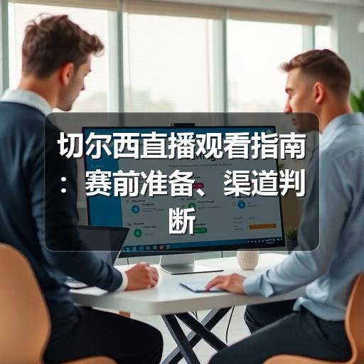 切尔西直播观看指南:赛前准备、渠道判断与常见问题