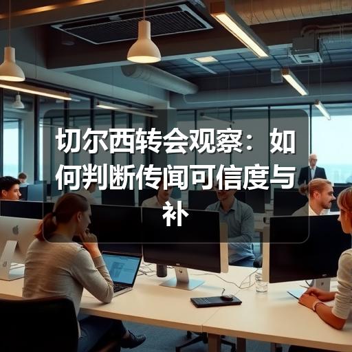 切尔西转会观察:如何判断传闻可信度与补强方向