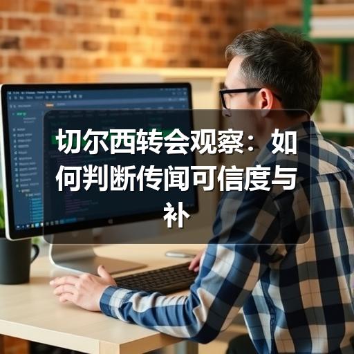 切尔西转会观察:如何判断传闻可信度与补强方向