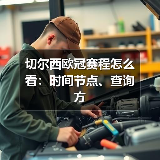 切尔西欧冠赛程怎么看:时间节点、查询方式与观赛准备