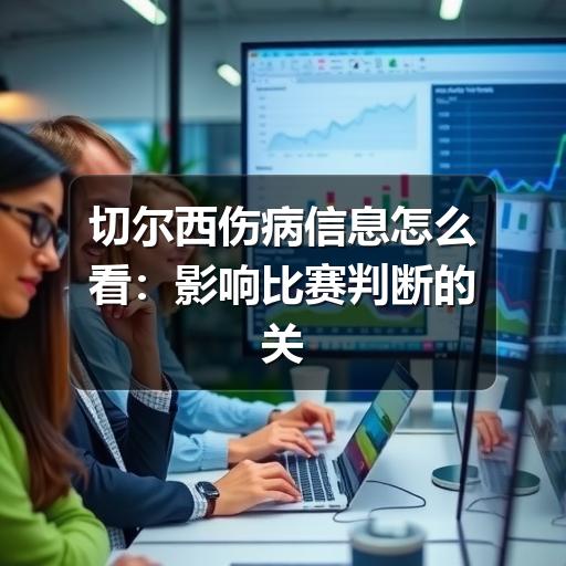 切尔西伤病信息怎么看：影响比赛判断的关键点