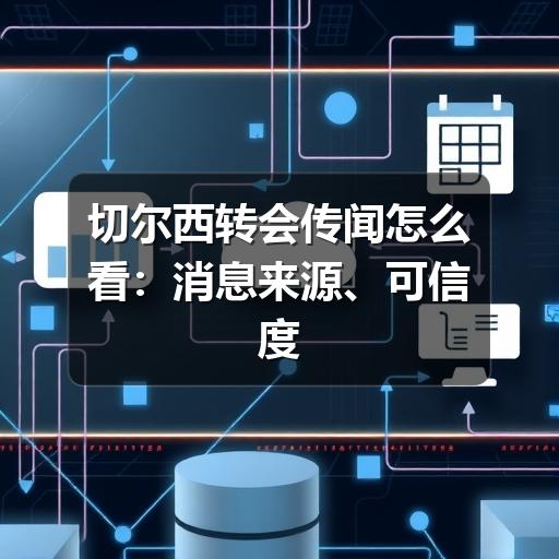 切尔西转会传闻怎么看：消息来源、可信度与球迷判断指南
