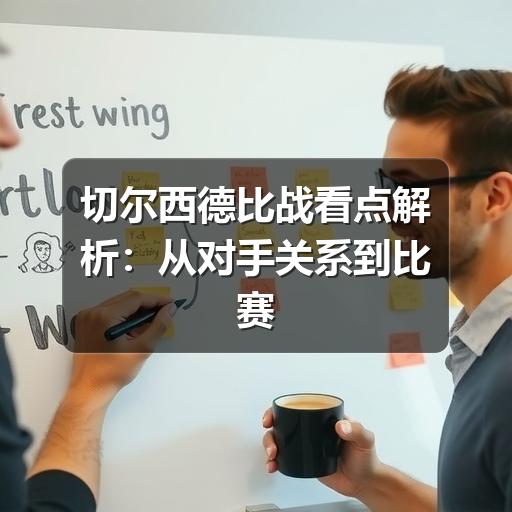 切尔西德比战看点解析:从对手关系到比赛走势