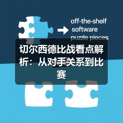 切尔西德比战看点解析：从对手关系到比赛走势